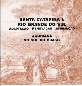 Santa Catarina e Rio Grande do Sul – Adaptação, Renovação, Afirmação Açoriana no Sul do Brasil