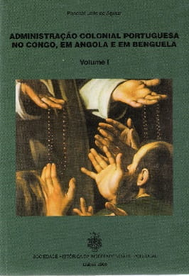 Administração Colonial Portuguesa no Congo, em Angola e em Benguela (Volume I)