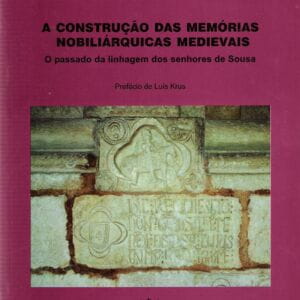 A Construção das Memórias Nobiliárquicas Medievais – O passado da linhagem dos Senhores de Sousa